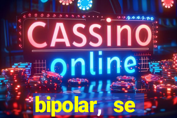 bipolar, se arrepende do que faz